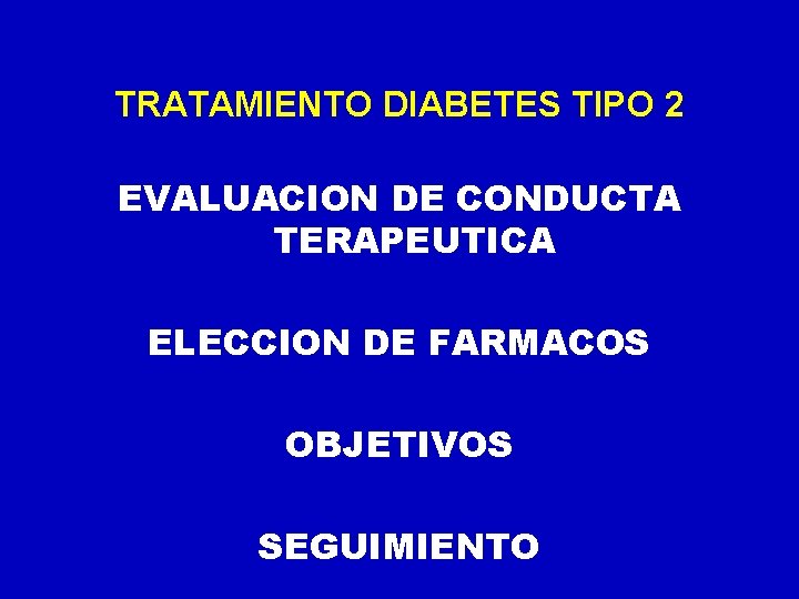 TRATAMIENTO DIABETES TIPO 2 EVALUACION DE CONDUCTA TERAPEUTICA ELECCION DE FARMACOS OBJETIVOS SEGUIMIENTO 