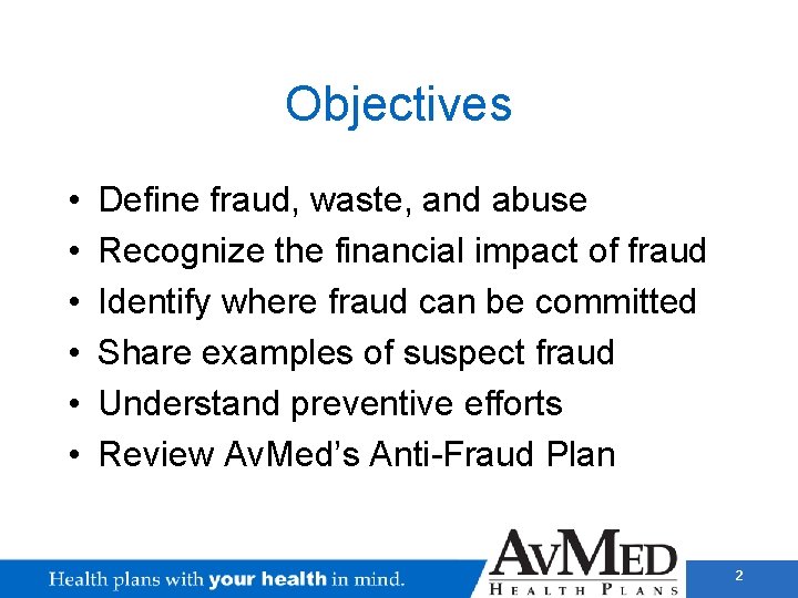 Objectives • • • Define fraud, waste, and abuse Recognize the financial impact of