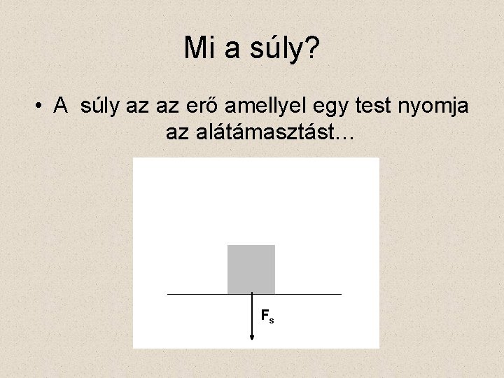 Mi a súly? • A súly az az erő amellyel egy test nyomja az