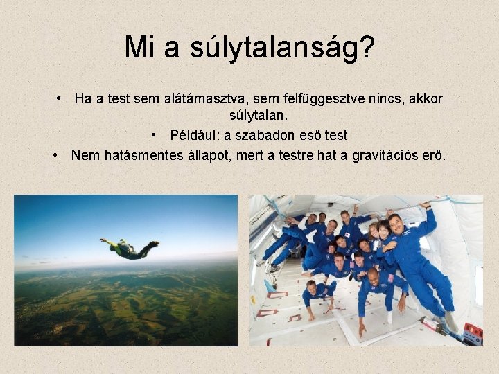 Mi a súlytalanság? • Ha a test sem alátámasztva, sem felfüggesztve nincs, akkor súlytalan.