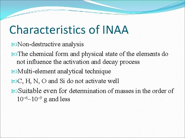 Characteristics of INAA Non-destructive analysis The chemical form and physical state of the elements