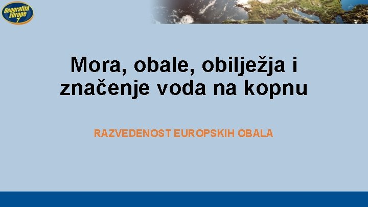 Mora, obale, obilježja i značenje voda na kopnu RAZVEDENOST EUROPSKIH OBALA 