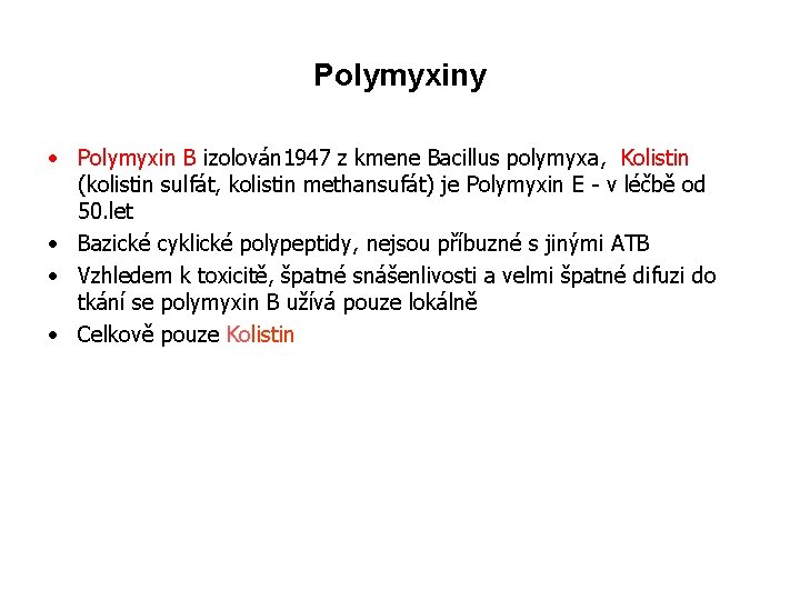 Polymyxiny • Polymyxin B izolován 1947 z kmene Bacillus polymyxa, Kolistin (kolistin sulfát, kolistin