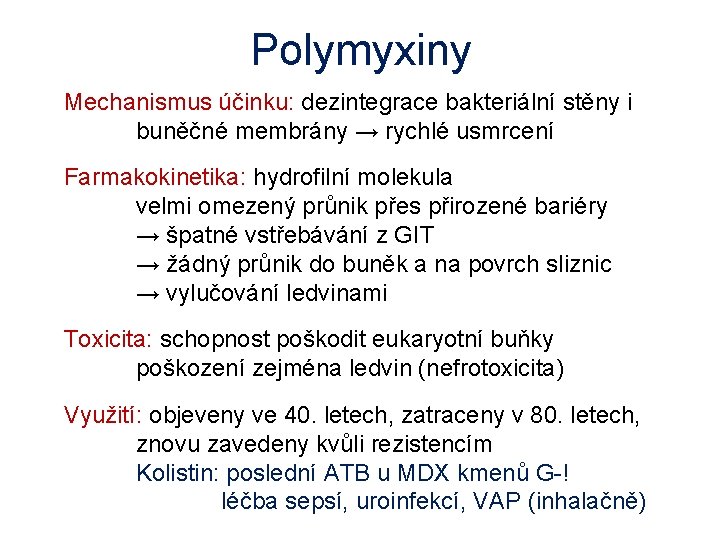Polymyxiny Mechanismus účinku: dezintegrace bakteriální stěny i buněčné membrány → rychlé usmrcení Farmakokinetika: hydrofilní