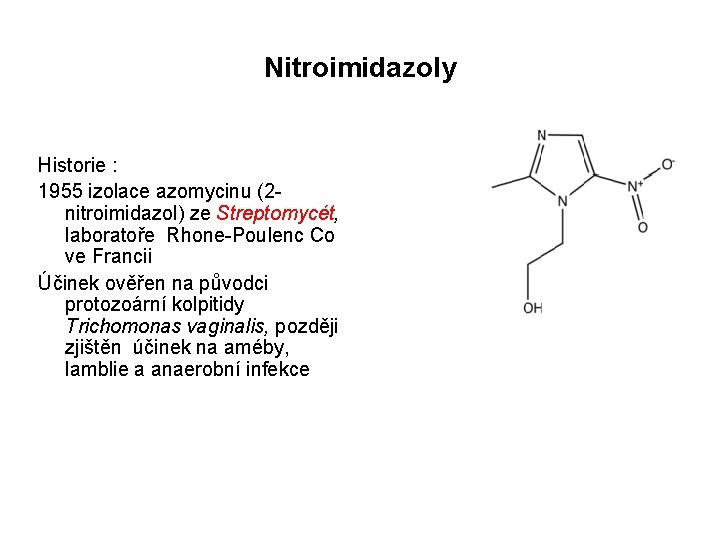 Nitroimidazoly Historie : 1955 izolace azomycinu (2 nitroimidazol) ze Streptomycét, laboratoře Rhone-Poulenc Co ve