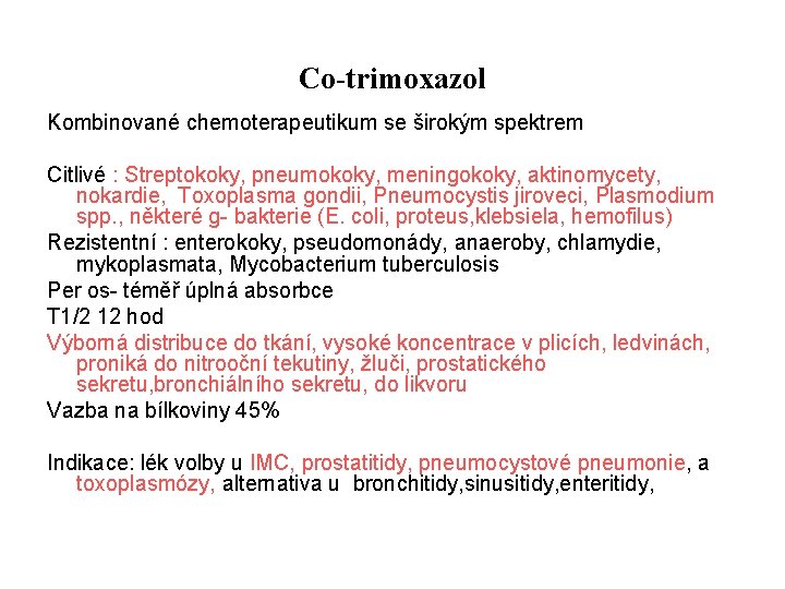 Co-trimoxazol Kombinované chemoterapeutikum se širokým spektrem Citlivé : Streptokoky, pneumokoky, meningokoky, aktinomycety, nokardie, Toxoplasma