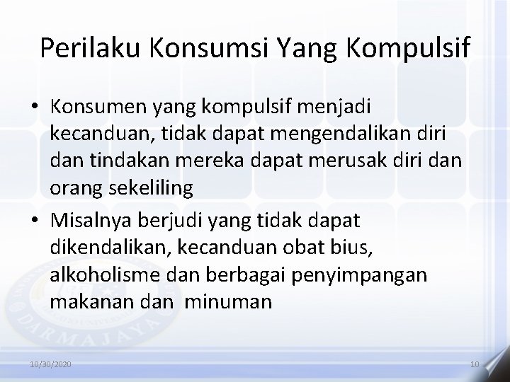 Perilaku Konsumsi Yang Kompulsif • Konsumen yang kompulsif menjadi kecanduan, tidak dapat mengendalikan diri