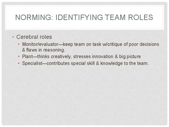 NORMING: IDENTIFYING TEAM ROLES • Cerebral roles • Monitor/evaluator—keep team on task w/critique of