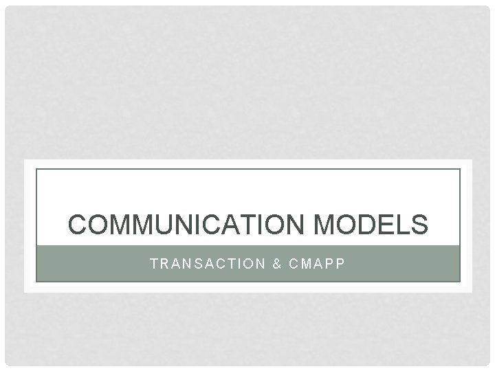 COMMUNICATION MODELS TRANSACTION & CMAPP 