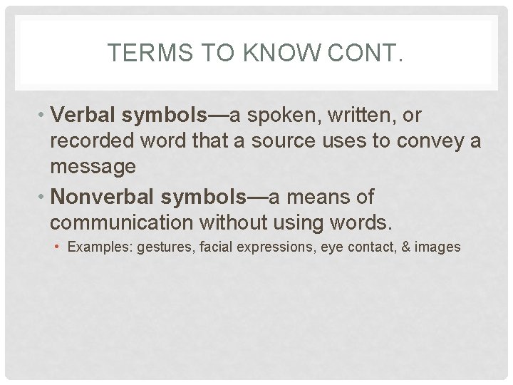 TERMS TO KNOW CONT. • Verbal symbols—a spoken, written, or recorded word that a