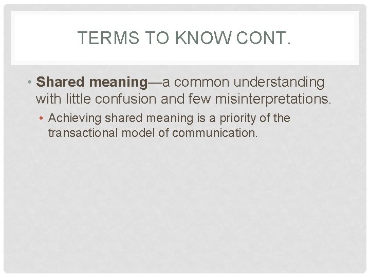 TERMS TO KNOW CONT. • Shared meaning—a common understanding with little confusion and few