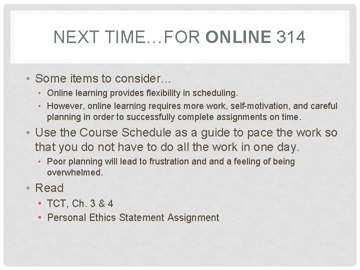 NEXT TIME…FOR ONLINE 314 • Some items to consider… • Online learning provides flexibility