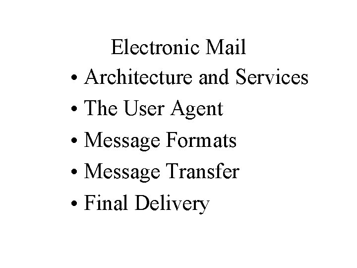 Electronic Mail • Architecture and Services • The User Agent • Message Formats • Electronic Mail • Architecture and Services • The User Agent • Message Formats •