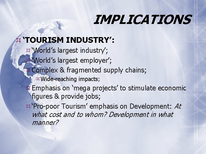 IMPLICATIONS ‘TOURISM INDUSTRY’: ‘World’s largest industry’; ‘World’s largest employer’; Complex & fragmented supply chains;
