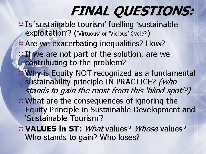 FINAL QUESTIONS: Is ‘sustainable tourism’ fuelling ‘sustainable exploitation’? (‘Virtuous’ or ‘Vicious’ Cycle? ) Are