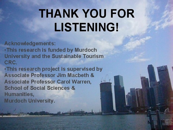 THANK YOU FOR LISTENING! Acknowledgements: • This research is funded by Murdoch University and