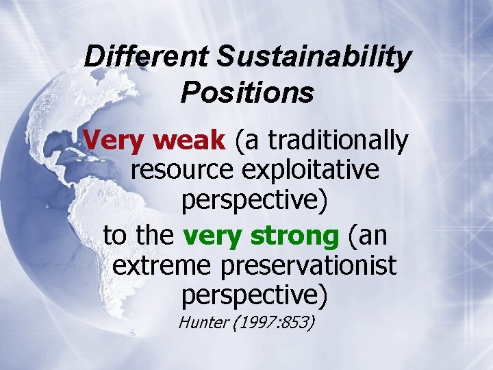 Different Sustainability Positions Very weak (a traditionally resource exploitative perspective) to the very strong