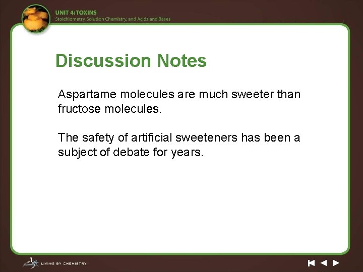 Discussion Notes Aspartame molecules are much sweeter than fructose molecules. The safety of artificial