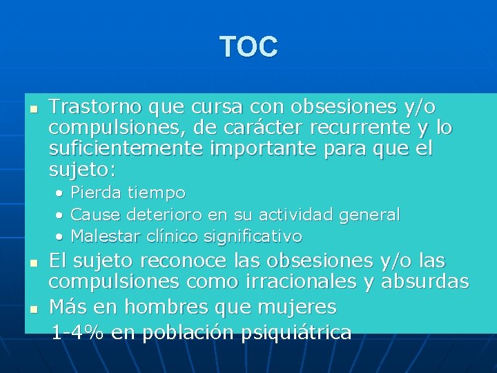 TOC n Trastorno que cursa con obsesiones y/o compulsiones, de carácter recurrente y lo