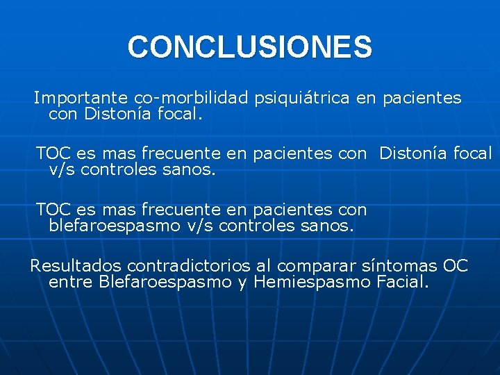 CONCLUSIONES Importante co-morbilidad psiquiátrica en pacientes con Distonía focal. TOC es mas frecuente en