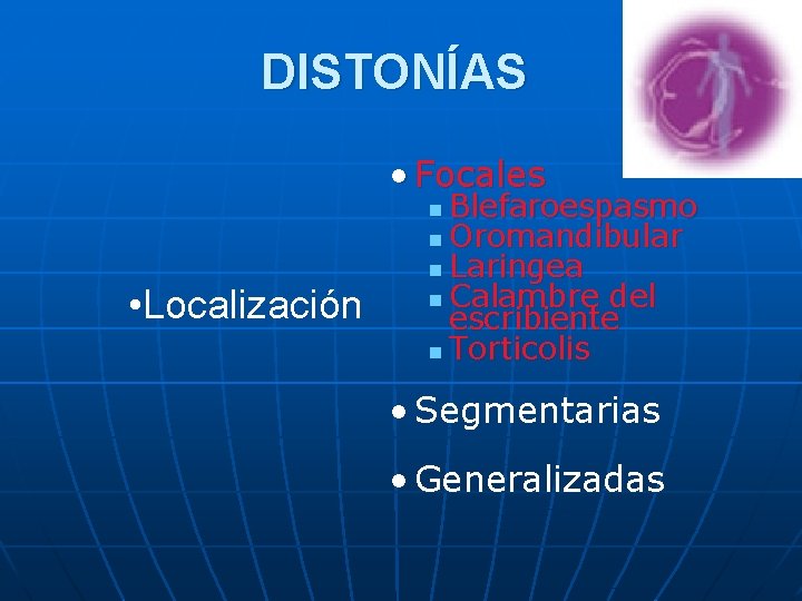 DISTONÍAS • Focales Blefaroespasmo n Oromandibular n Laringea n Calambre del escribiente n Torticolis