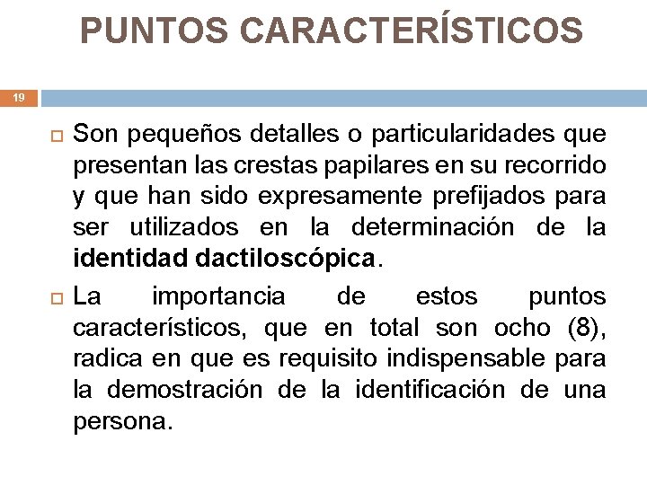 PUNTOS CARACTERÍSTICOS 19 Son pequeños detalles o particularidades que presentan las crestas papilares en