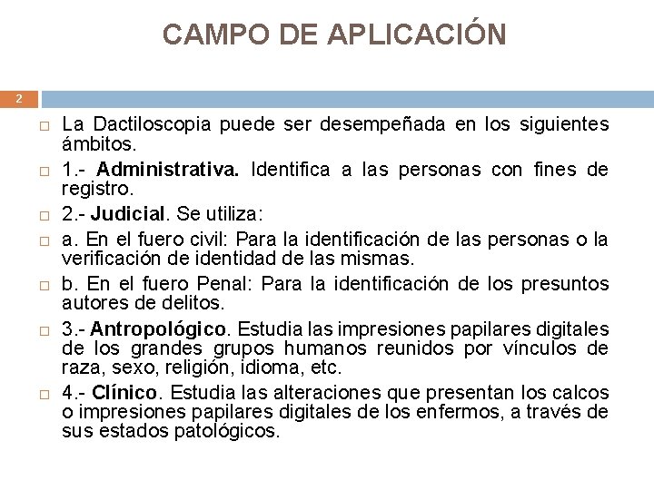 CAMPO DE APLICACIÓN 2 La Dactiloscopia puede ser desempeñada en los siguientes ámbitos. 1.