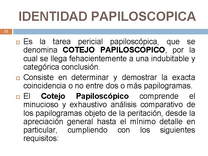 IDENTIDAD PAPILOSCOPICA 23 Es la tarea pericial papiloscópica, que se denomina COTEJO PAPILOSCOPICO, por