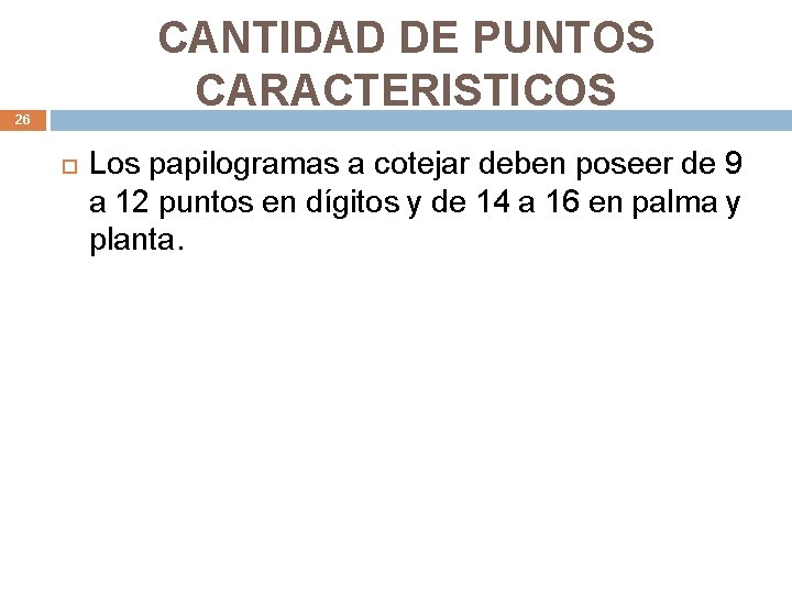 CANTIDAD DE PUNTOS CARACTERISTICOS 26 Los papilogramas a cotejar deben poseer de 9 a