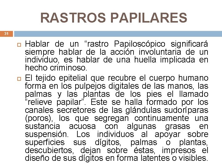 RASTROS PAPILARES 31 Hablar de un “rastro Papiloscópico significará siempre hablar de la acción