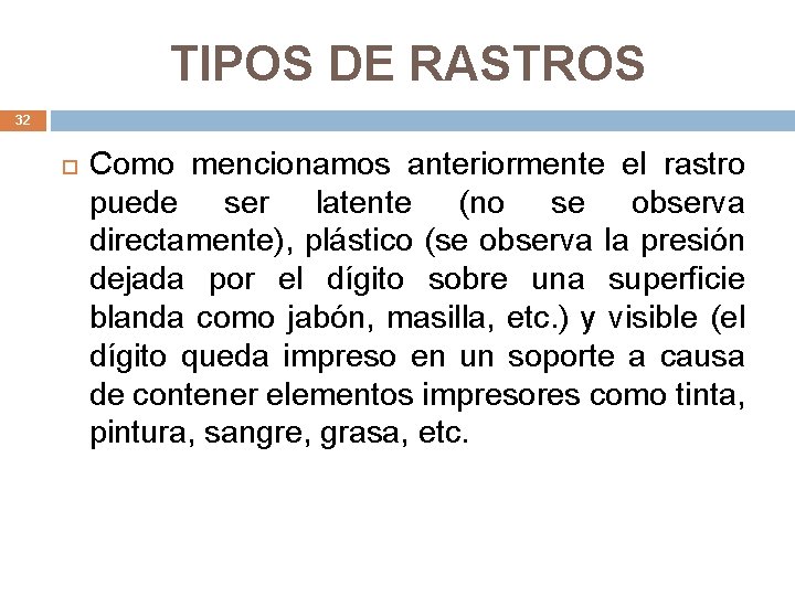 TIPOS DE RASTROS 32 Como mencionamos anteriormente el rastro puede ser latente (no se