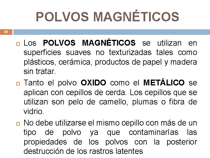POLVOS MAGNÉTICOS 40 Los POLVOS MAGNÉTICOS se utilizan en superficies suaves no texturizadas tales