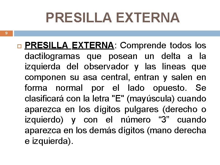 PRESILLA EXTERNA 9 PRESILLA EXTERNA: Comprende todos los dactilogramas que posean un delta a