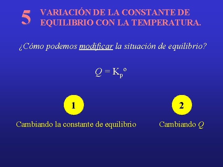 5 VARIACIÓN DE LA CONSTANTE DE EQUILIBRIO CON LA TEMPERATURA. ¿Cómo podemos modificar la