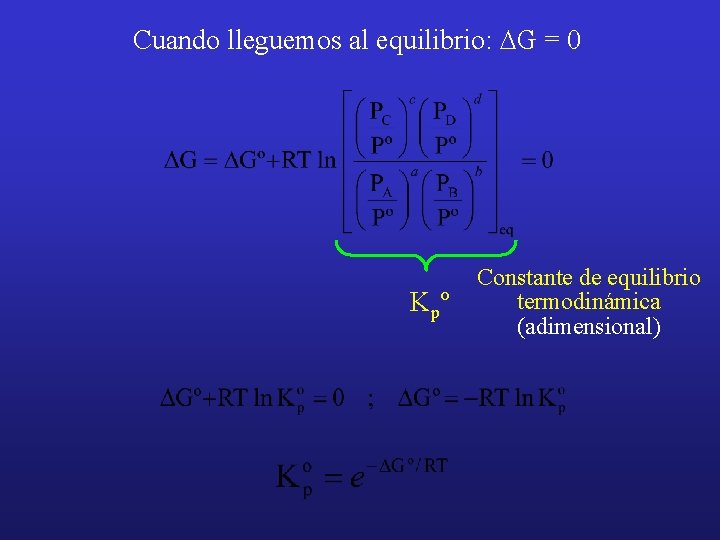Cuando lleguemos al equilibrio: DG = 0 Kpº Constante de equilibrio termodinámica (adimensional) 