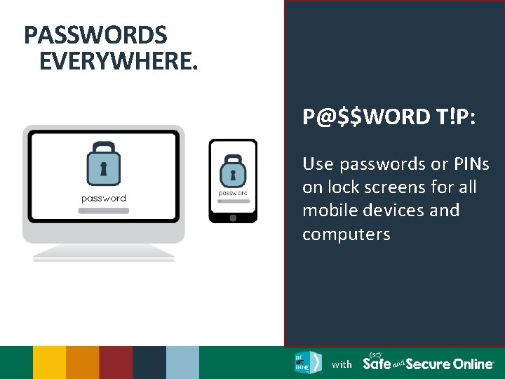 PASSWORDS EVERYWHERE. P@$$WORD T!P: Use passwords or PINs on lock screens for all mobile