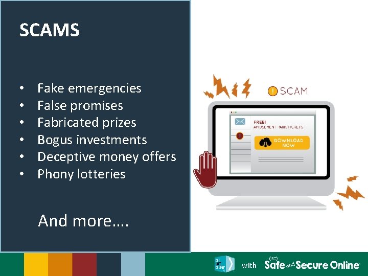 SCAMS • • • Fake emergencies False promises Fabricated prizes Bogus investments Deceptive money