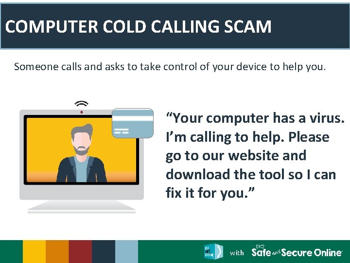 COMPUTER COLD CALLING SCAM Someone calls and asks to take control of your device