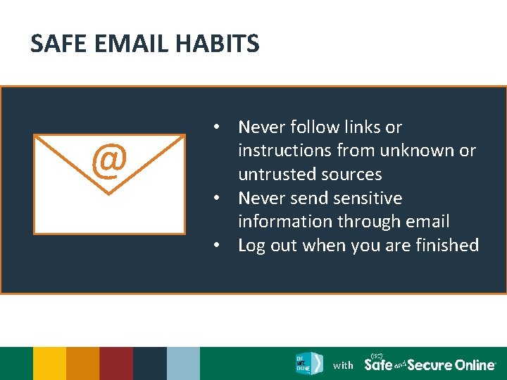 SAFE EMAIL HABITS @ • Never follow links or instructions from unknown or untrusted