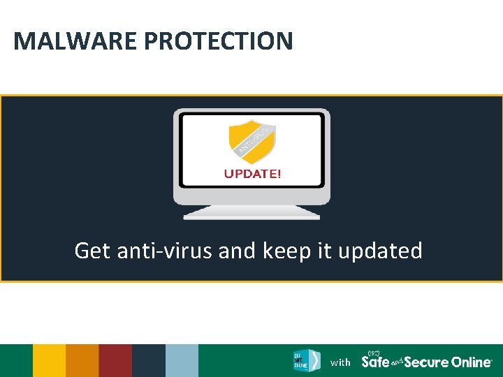 MALWARE PROTECTION Get anti-virus and keep it updated with 