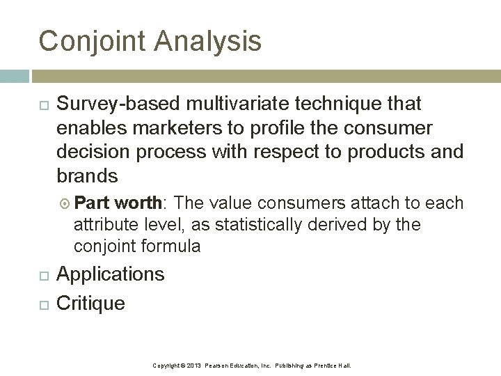Conjoint Analysis Survey-based multivariate technique that enables marketers to profile the consumer decision process