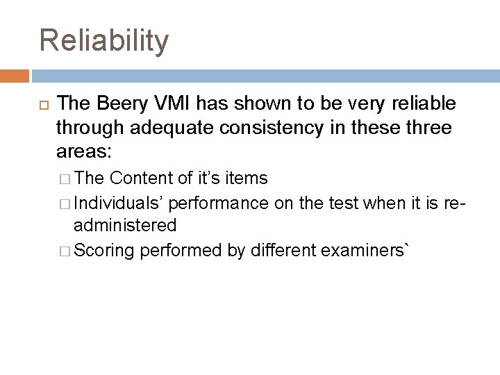 Reliability The Beery VMI has shown to be very reliable through adequate consistency in