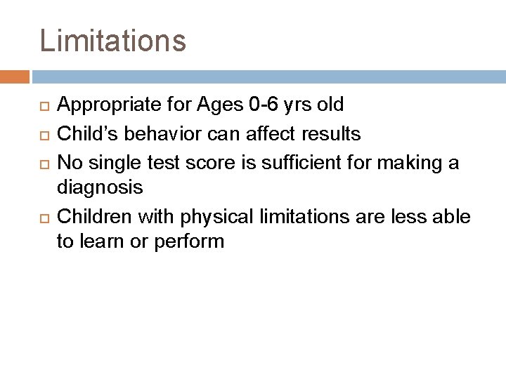 Limitations Appropriate for Ages 0 -6 yrs old Child’s behavior can affect results No
