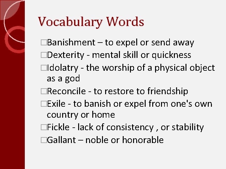 Vocabulary Words �Banishment – to expel or send away �Dexterity - mental skill or