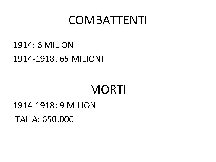 COMBATTENTI 1914: 6 MILIONI 1914 -1918: 65 MILIONI MORTI 1914 -1918: 9 MILIONI ITALIA: