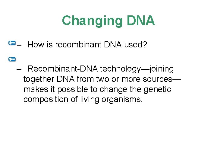 Changing DNA – How is recombinant DNA used? – Recombinant-DNA technology—joining together DNA from