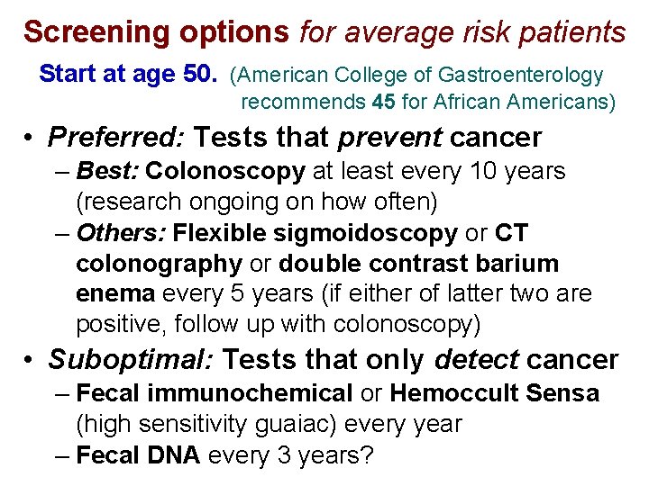 Screening options for average risk patients Start at age 50. (American College of Gastroenterology