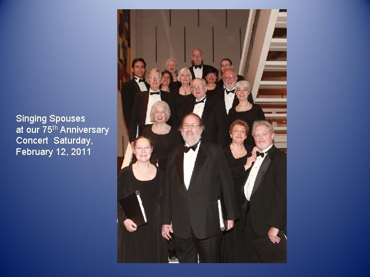 Singing Spouses at our 75 th Anniversary Concert Saturday, February 12, 2011 