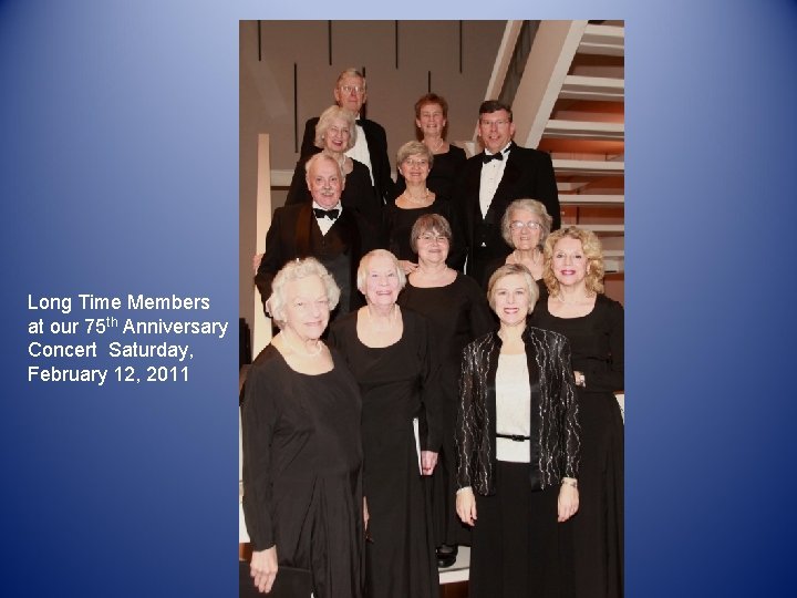 Long Time Members at our 75 th Anniversary Concert Saturday, February 12, 2011 