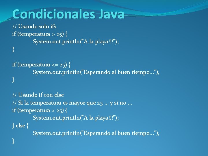 Condicionales Java // Usando solo ifs if (temperatura > 25) { System. out. println("A